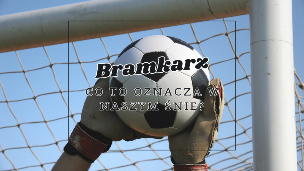 Bramkarz we śnie 2 bramkarz co oznacza we snie