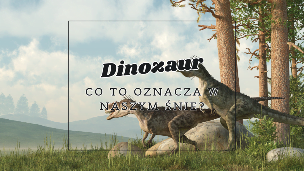 Dinozaur we śnie 2 dinozaur co oznacza we snie