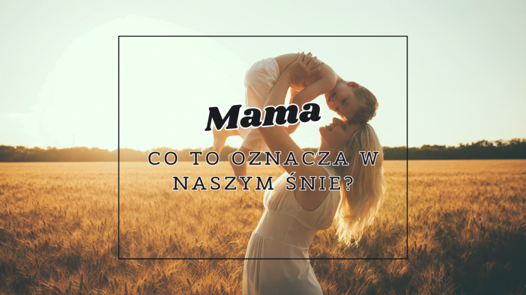 Mama we śnie 2 mama co oznacza we snie