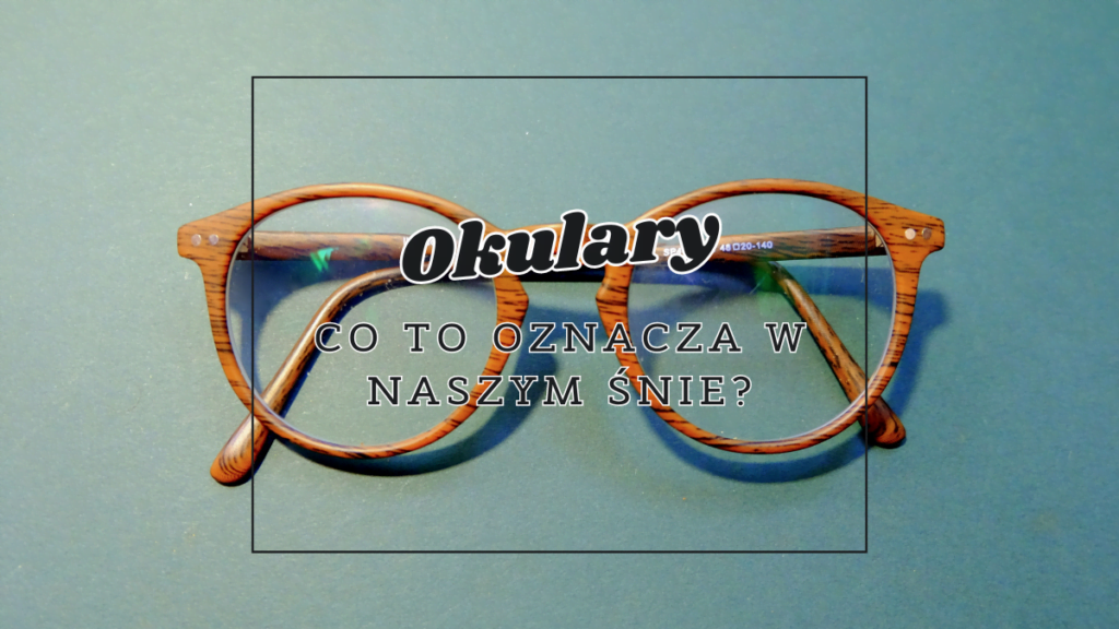 Okulary we śnie 2 okulary co oznacza we snie
