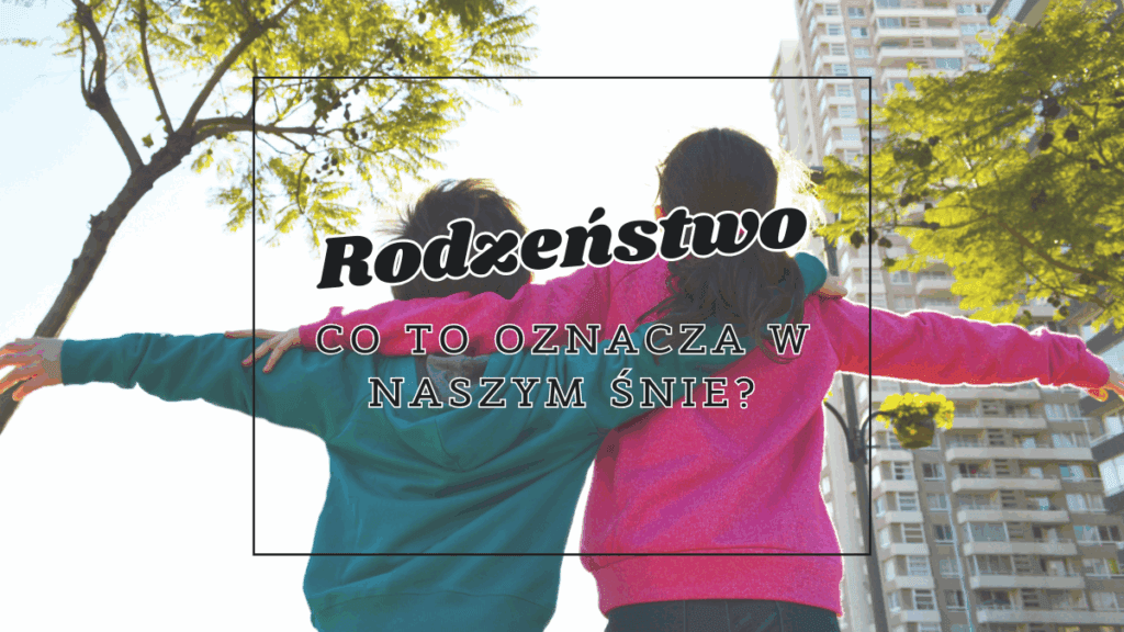 Rodzeństwo we śnie 2 rodzenstwo co oznacza we snie