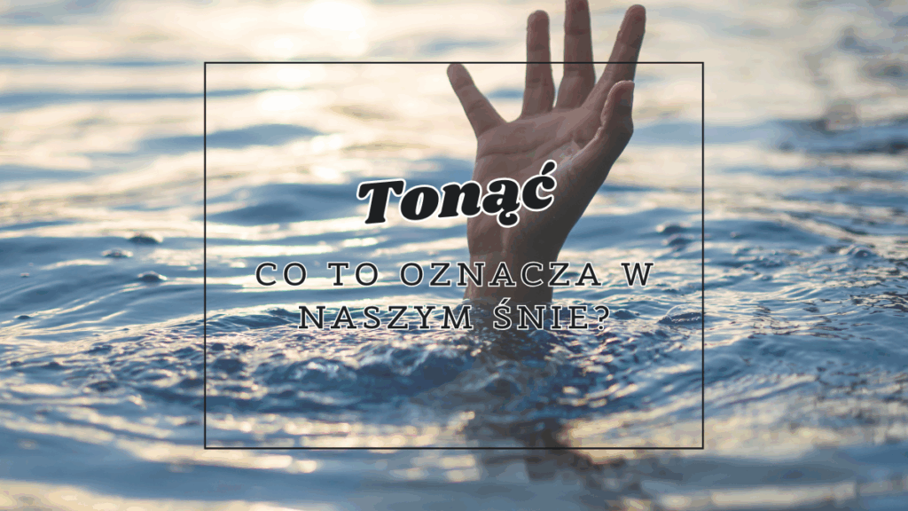 Tonąć we śnie 2 tonac co oznacza we snie