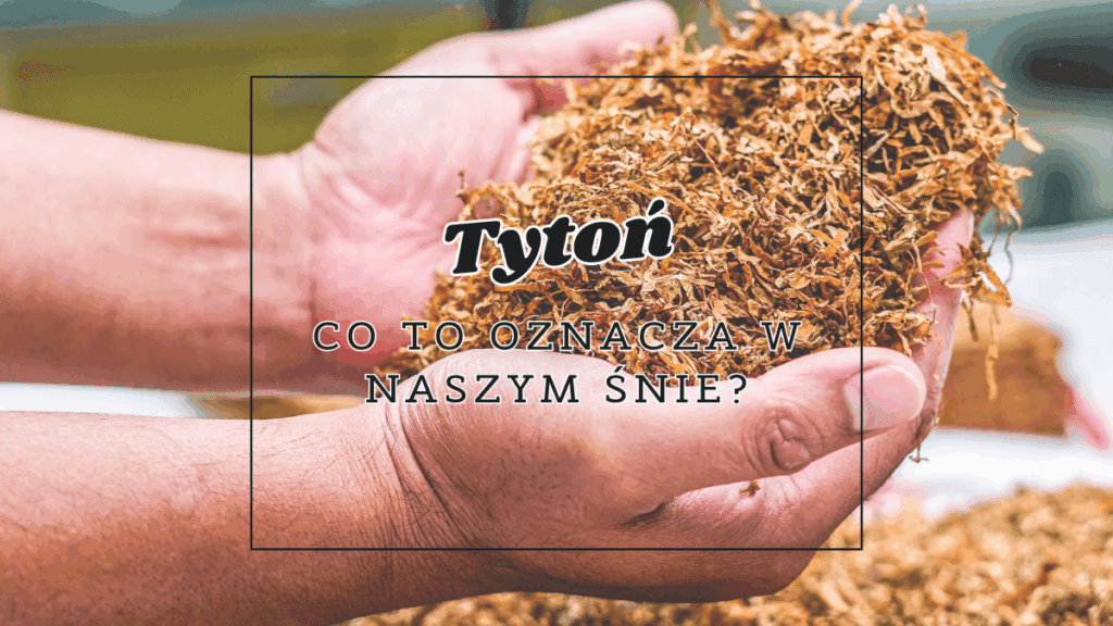 Tytoń we śnie 2 tyton co oznacza we snie