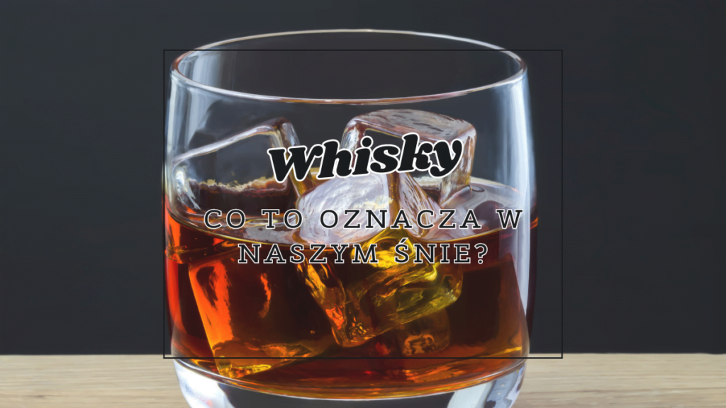 Whisky we śnie 2 whisky co oznacza we snie