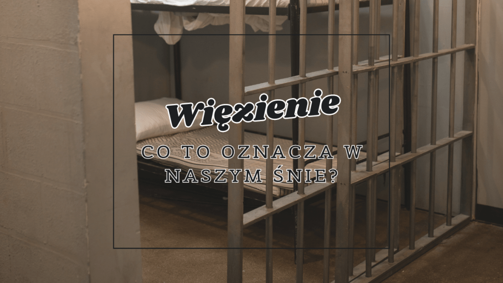 wiezienie co to oznacza we snie
