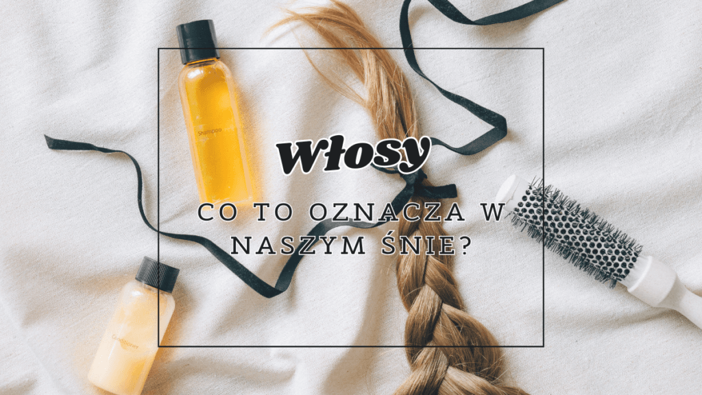 wlosy co oznaczaja we snie
