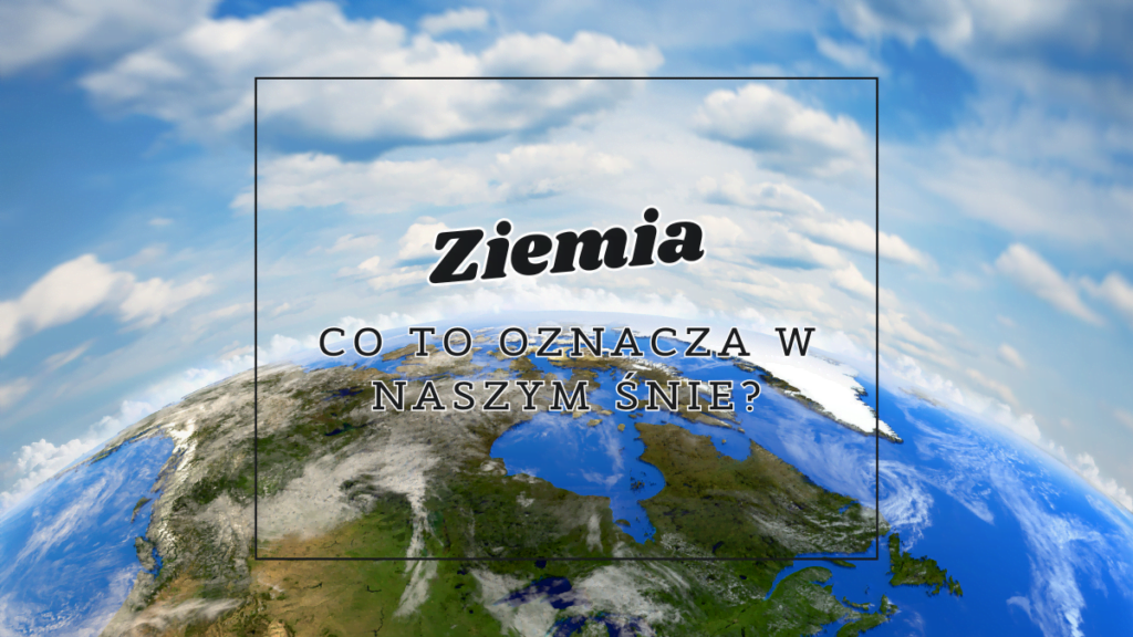 Ziemia we śnie 2 Ziemia co oznacza we snie